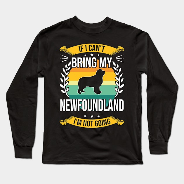 If I Can't Bring My Newfoundland Funny Dog Lover Gift Long Sleeve T-Shirt by DoFro